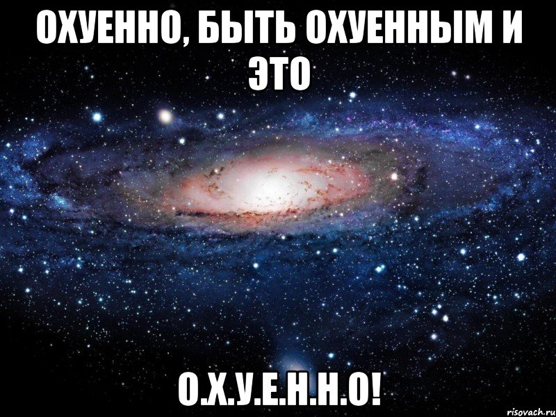 охуенно, быть охуенным и это о.х.у.е.н.н.о!, Мем Вселенная