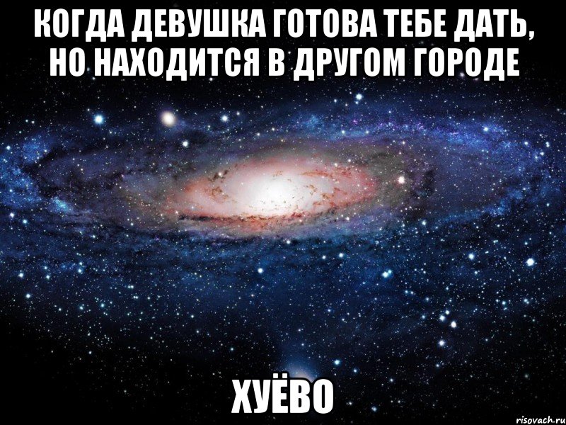 когда девушка готова тебе дать, но находится в другом городе хуёво, Мем Вселенная