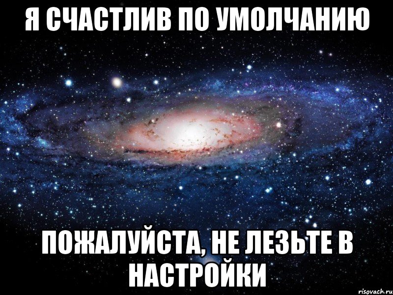 я счастлив по умолчанию пожалуйста, не лезьте в настройки, Мем Вселенная