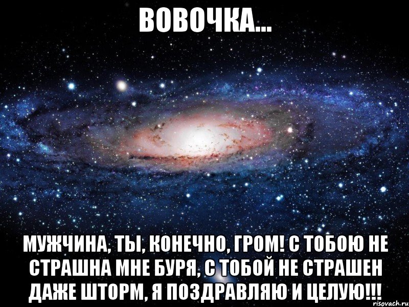 вовочка... мужчина, ты, конечно, гром! с тобою не страшна мне буря, с тобой не страшен даже шторм, я поздравляю и целую!!!, Мем Вселенная