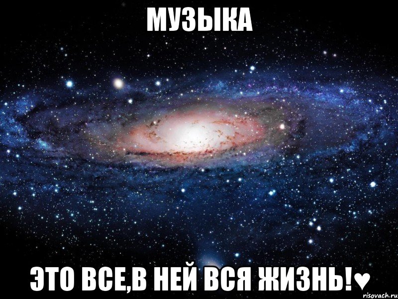 музыка это все,в ней вся жизнь!♥, Мем Вселенная