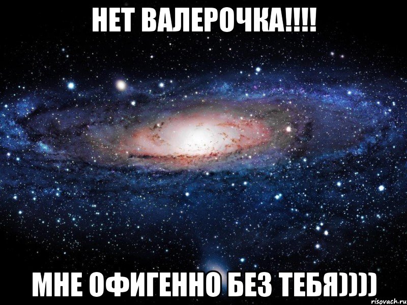 нет валерочка!!! мне офигенно без тебя)))), Мем Вселенная