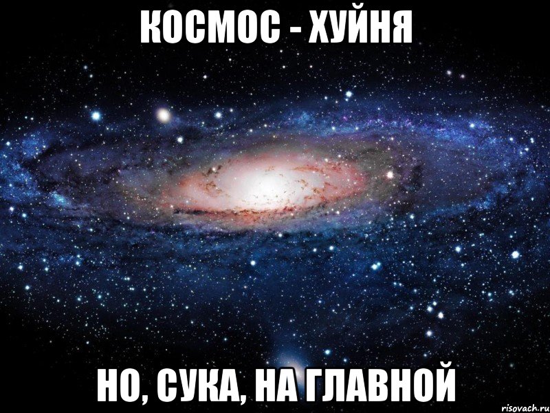 космос - хуйня но, сука, на главной, Мем Вселенная