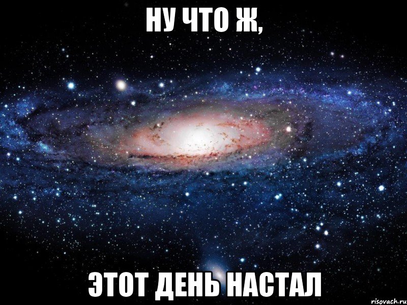 ну что ж, этот день настал, Мем Вселенная