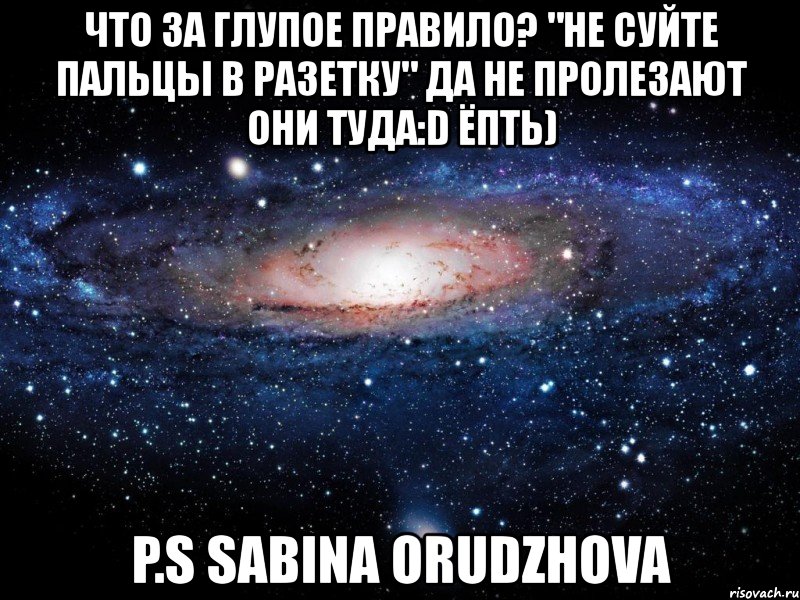 что за глупое правило? "не суйте пальцы в разетку" да не пролезают они туда:d ёпть) p.s sabina orudzhova, Мем Вселенная