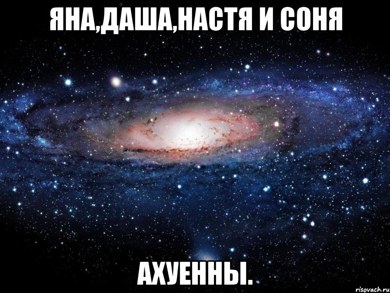 яна,даша,настя и соня ахуенны., Мем Вселенная