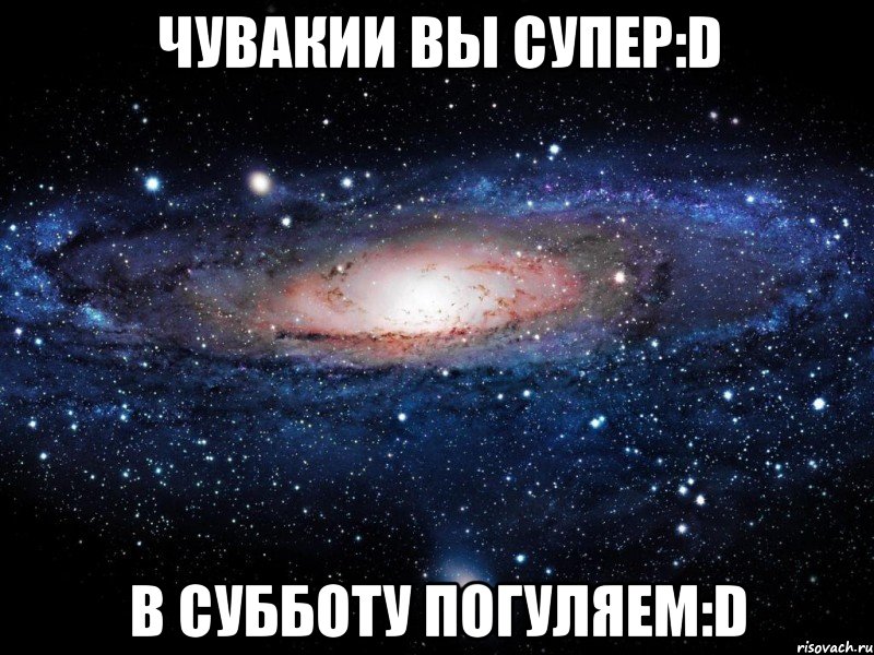 чувакии вы супер:d в субботу погуляем:d, Мем Вселенная