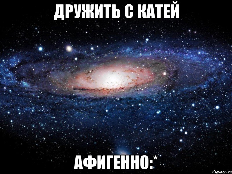 дружить с катей афигенно:*, Мем Вселенная