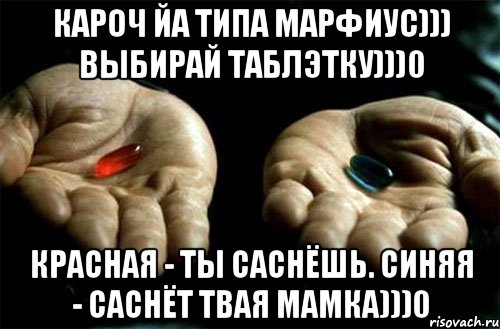 кароч йа типа марфиус))) выбирай таблэтку)))0 красная - ты саснёшь. синяя - саснёт твая мамка)))0, Мем выбери таблетку