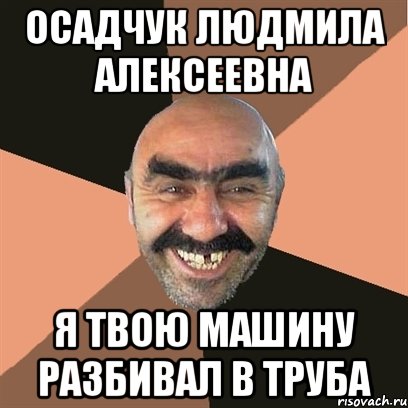 осадчук людмила алексеевна я твою машину разбивал в труба, Мем Я твой дом труба шатал