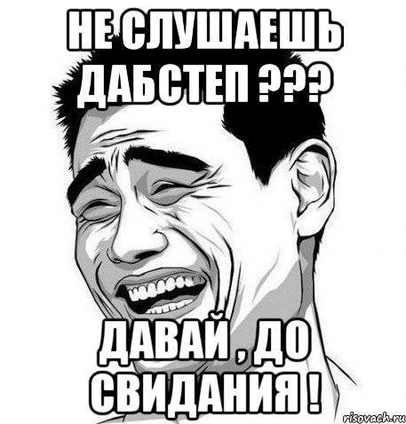 не слушаешь дабстеп ??? давай , до свидания !, Мем Яо Мин