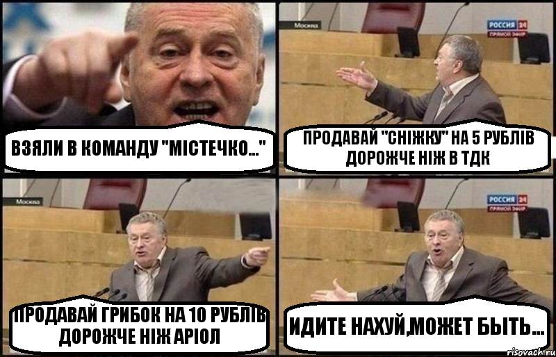 ВЗЯЛИ В КОМАНДУ "МІСТЕЧКО..." ПРОДАВАЙ "СНІЖКУ" НА 5 РУБЛІВ ДОРОЖЧЕ НІЖ В ТДК ПРОДАВАЙ ГРИБОК НА 10 РУБЛІВ ДОРОЖЧЕ НІЖ АРІОЛ ИДИТЕ НАХУЙ,МОЖЕТ БЫТЬ..., Комикс Жириновский