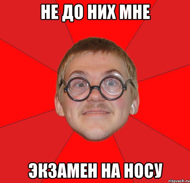 не до них мне экзамен на носу, Мем Злой Типичный Ботан