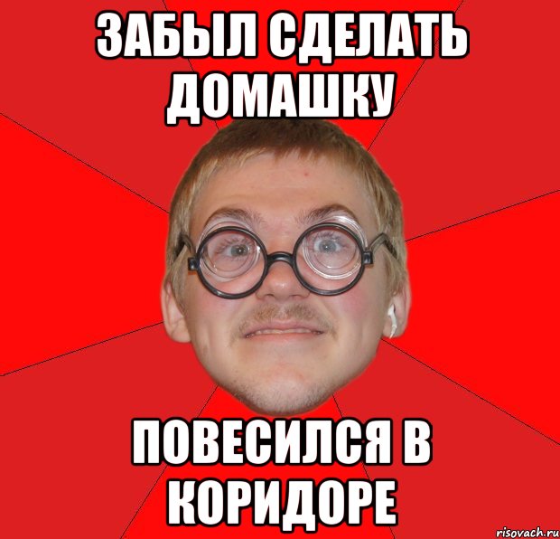 забыл сделать домашку повесился в коридоре, Мем Злой Типичный Ботан