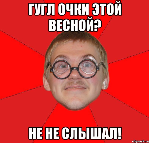 гугл очки этой весной? не не слышал!, Мем Злой Типичный Ботан