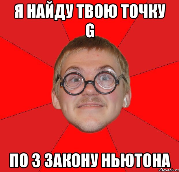 я найду твою точку g по 3 закону ньютона, Мем Злой Типичный Ботан