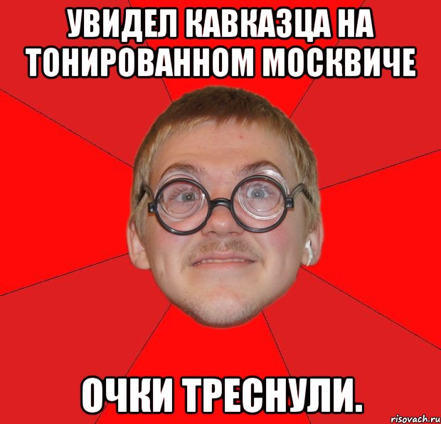 увидел кавказца на тонированном москвиче очки треснули., Мем Злой Типичный Ботан