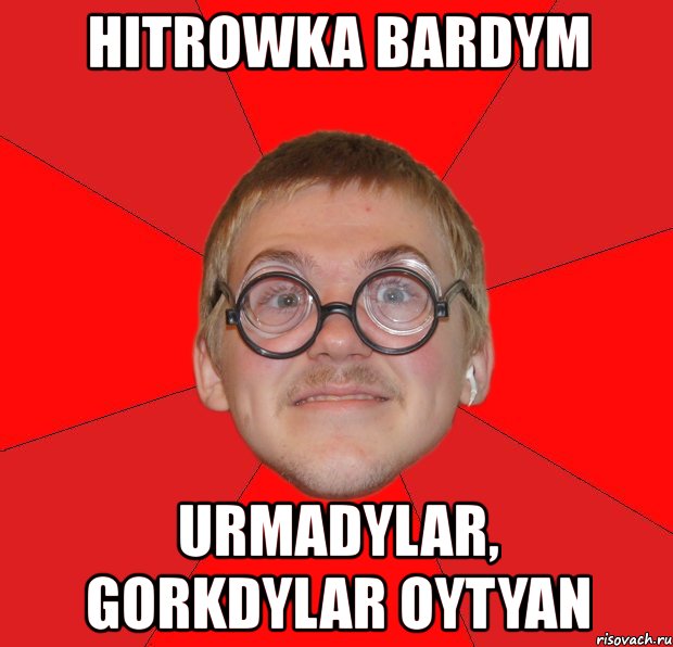 hitrowka bardym urmadylar, gorkdylar oytyan, Мем Злой Типичный Ботан