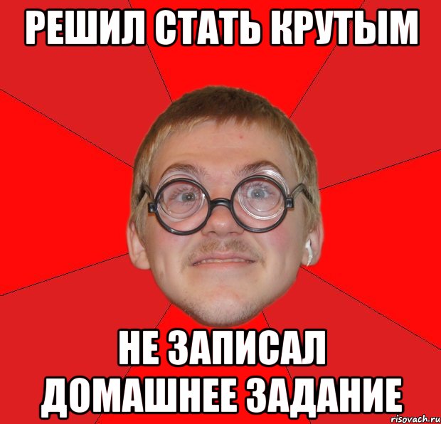 решил стать крутым не записал домашнее задание, Мем Злой Типичный Ботан