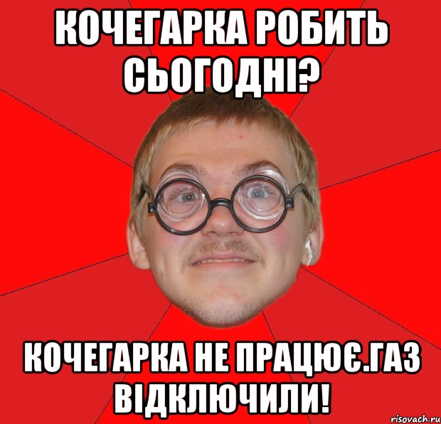 кочегарка робить сьогодні? кочегарка не працює.газ відключили!, Мем Злой Типичный Ботан