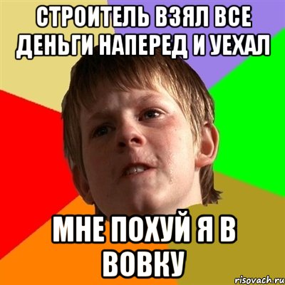 строитель взял все деньги наперед и уехал мне похуй я в вовку, Мем Злой школьник