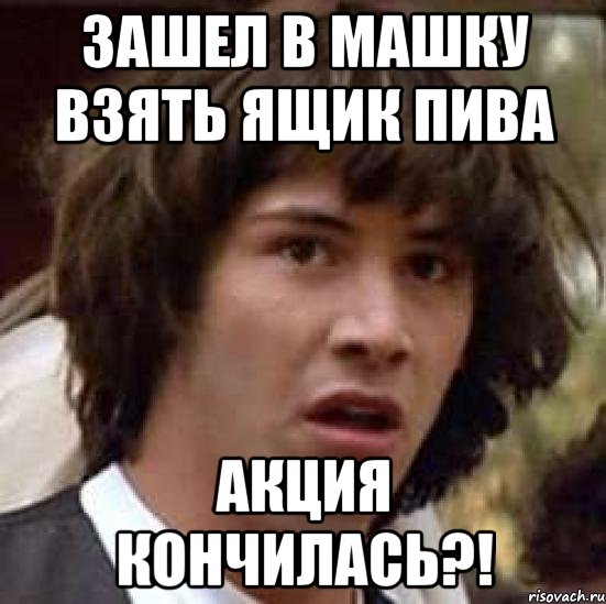 зашел в машку взять ящик пива акция кончилась?!, Мем А что если (Киану Ривз)