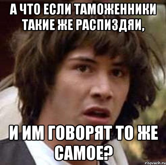 а что если таможенники такие же распиздяи, и им говорят то же самое?, Мем А что если (Киану Ривз)