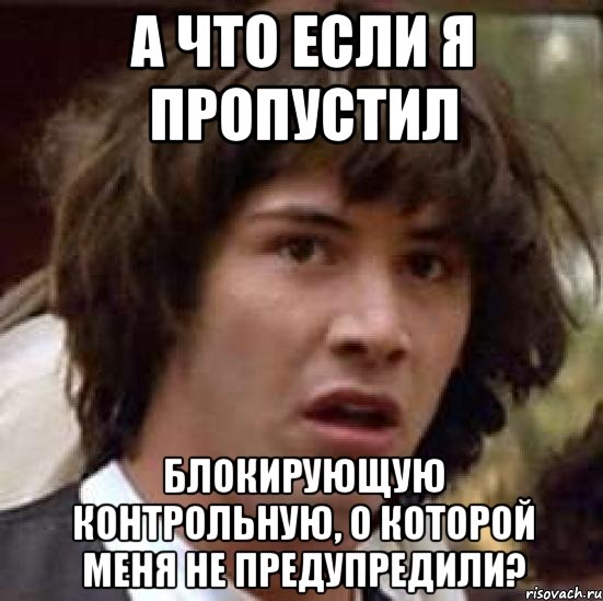 а что если я пропустил блокирующую контрольную, о которой меня не предупредили?, Мем А что если (Киану Ривз)