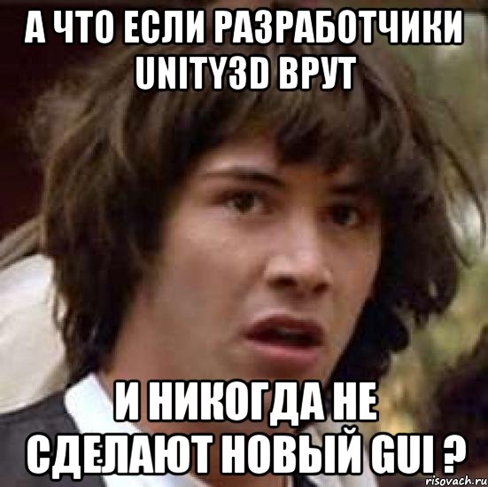 а что если разработчики unity3d врут и никогда не сделают новый gui ?, Мем А что если (Киану Ривз)