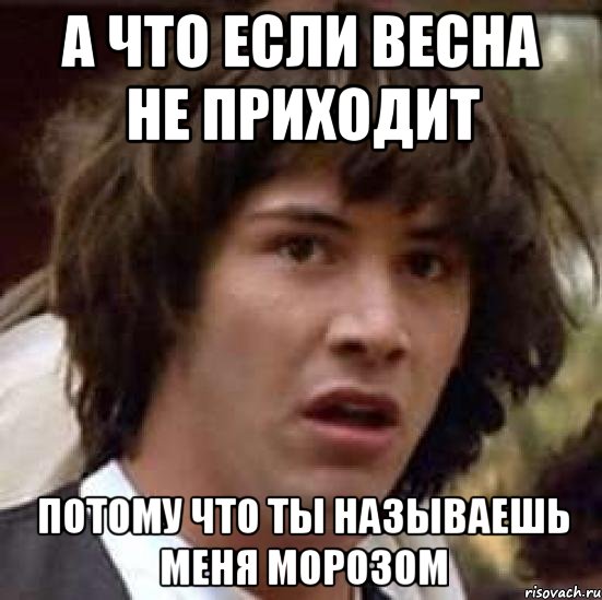 а что если весна не приходит потому что ты называешь меня морозом, Мем А что если (Киану Ривз)