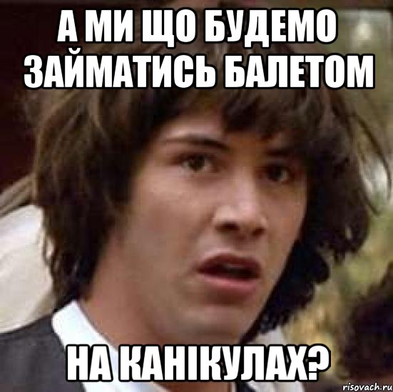 а ми що будемо займатись балетом на канікулах?, Мем А что если (Киану Ривз)