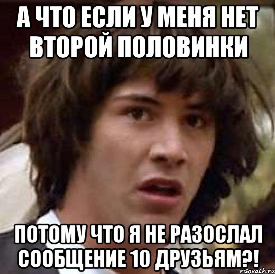 а что если у меня нет второй половинки потому что я не разослал сообщение 10 друзьям?!, Мем А что если (Киану Ривз)