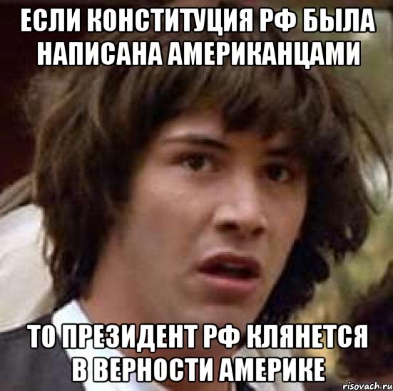 если конституция рф была написана американцами то президент рф клянется в верности америке, Мем А что если (Киану Ривз)