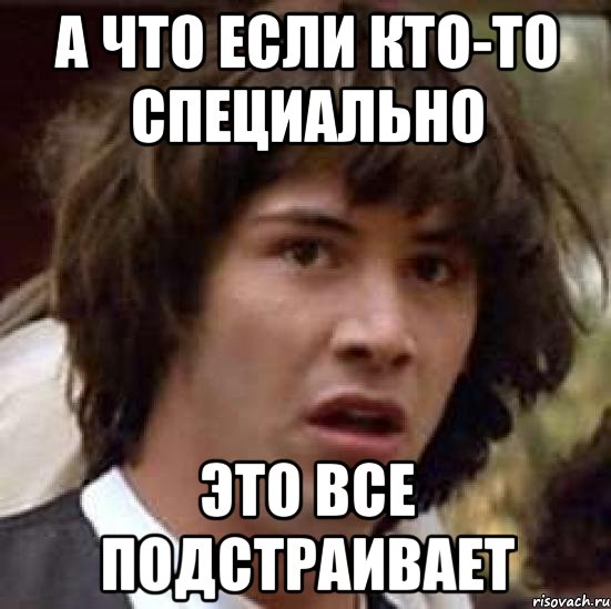 а что если кто-то специально это все подстраивает, Мем А что если (Киану Ривз)