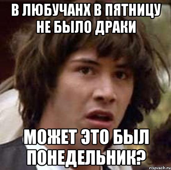 в любучанх в пятницу не было драки может это был понедельник?, Мем А что если (Киану Ривз)