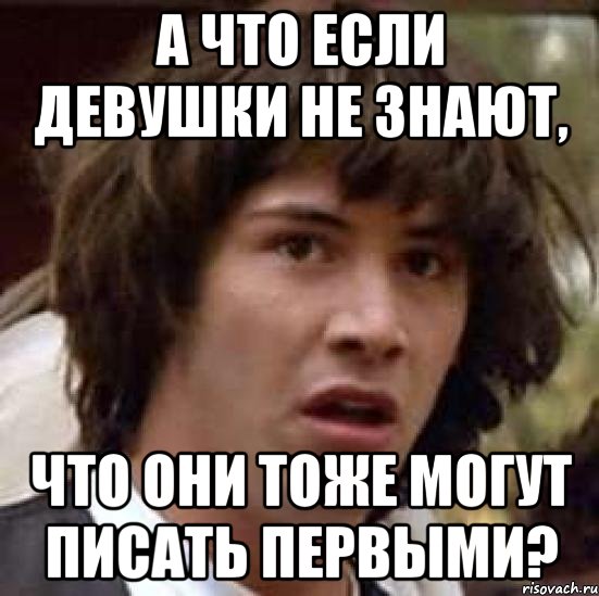 а что если девушки не знают, что они тоже могут писать первыми?, Мем А что если (Киану Ривз)