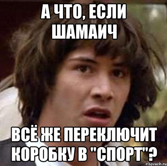 а что, если шамаич всё же переключит коробку в "спорт"?, Мем А что если (Киану Ривз)