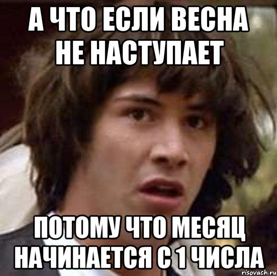 а что если весна не наступает потому что месяц начинается с 1 числа, Мем А что если (Киану Ривз)