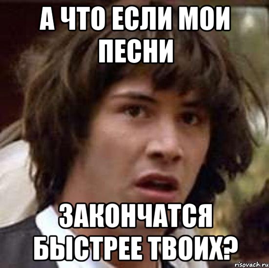 а что если мои песни закончатся быстрее твоих?, Мем А что если (Киану Ривз)