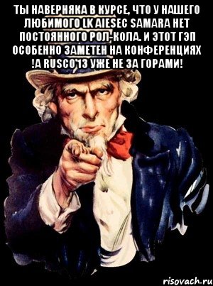 ты наверняка в курсе, что у нашего любимого lk aiesec samara нет постоянного рол-кола. и этот гэп особенно заметен на конференциях !а rusco'13 уже не за горами! , Мем а ты