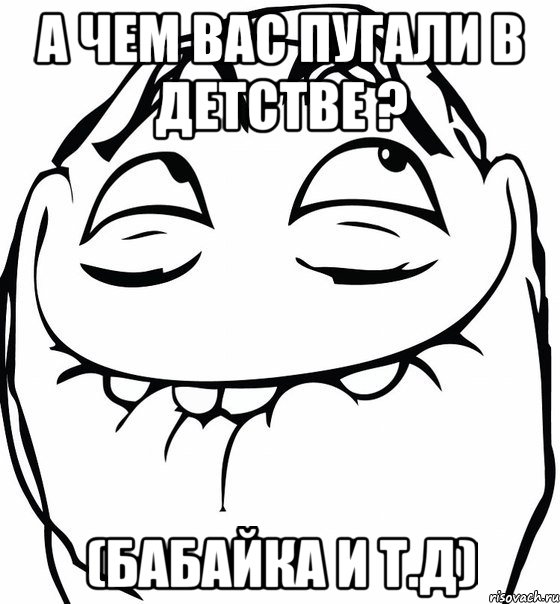 а чем вас пугали в детстве ? (бабайка и т.д), Мем  аааа