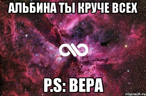 альбина ты круче всех p.s: вера, Мем офигенно