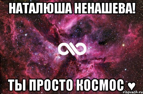 наталюша ненашева! ты просто космос ♥