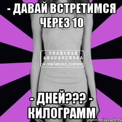 - давай встретимся через 10 - дней??? - килограмм, Мем Типичная анорексичка