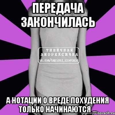 передача закончилась а нотации о вреде похудения только начинаются ..., Мем Типичная анорексичка