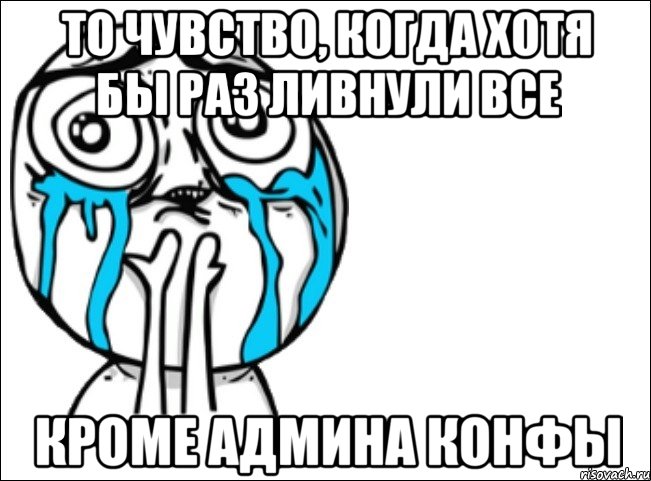 то чувство, когда хотя бы раз ливнули все кроме админа конфы, Мем Это самый