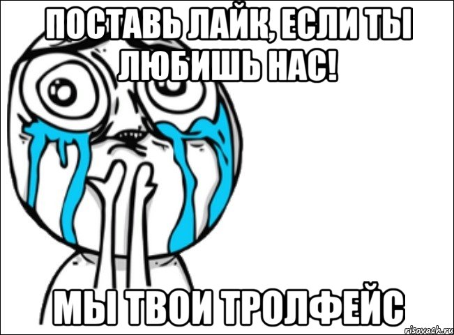 поставь лайк, если ты любишь нас! мы твои тролфейс, Мем Это самый