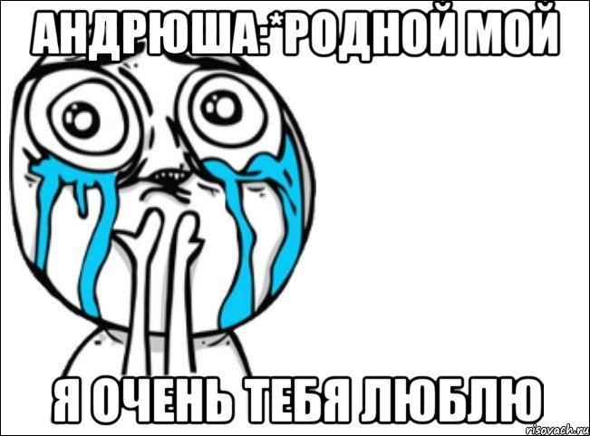 андрюша:*родной мой я очень тебя люблю, Мем Это самый