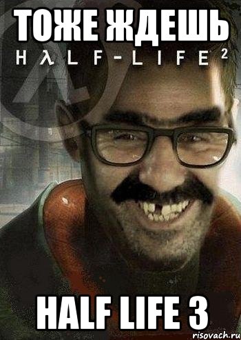 тоже ждешь half life 3, Мем Ашот Фримэн