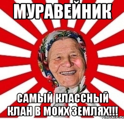 муравейник самый классный клан в моих землях!!!